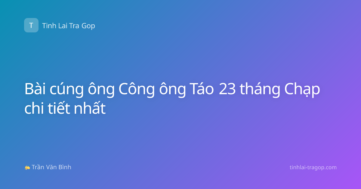 Bài cúng ông Công ông Táo 23 tháng Chạp chi tiết nhất