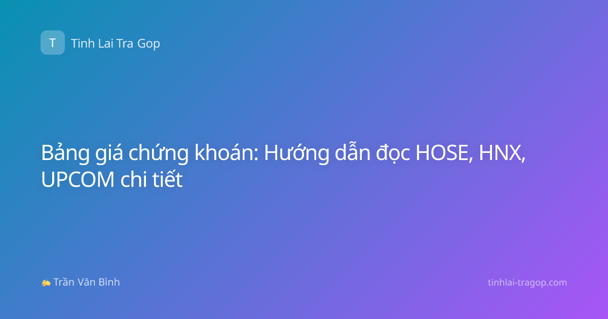Bảng giá chứng khoán: Hướng dẫn đọc HOSE, HNX, UPCOM chi tiết
