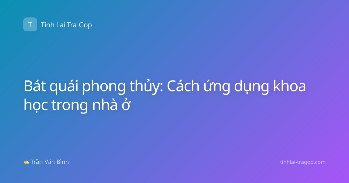 Bát quái phong thủy: Cách ứng dụng khoa học trong nhà ở