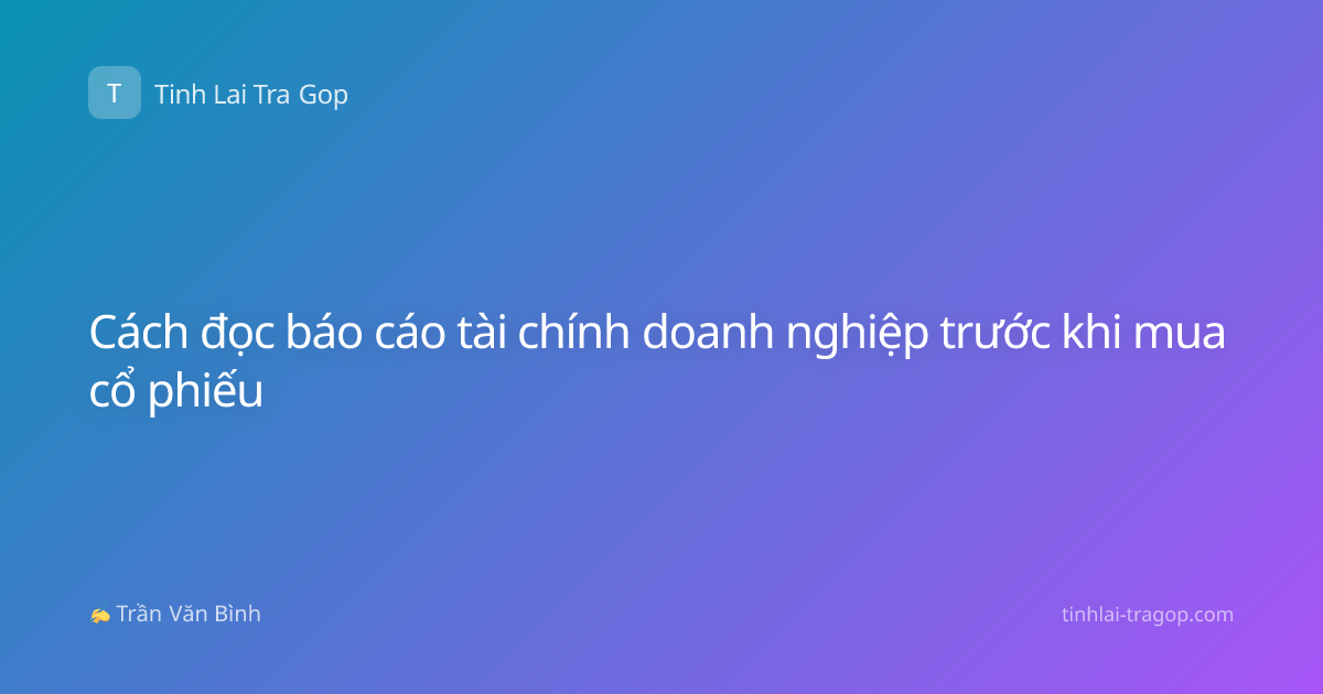 Cách đọc báo cáo tài chính doanh nghiệp trước khi mua cổ phiếu