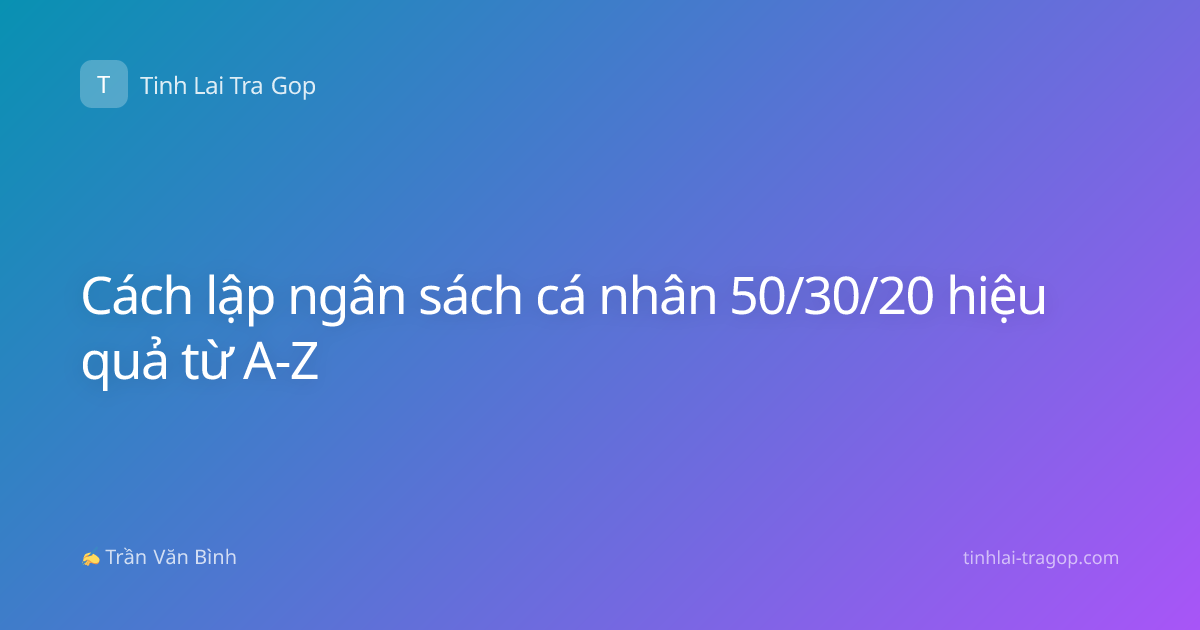 Cách lập ngân sách cá nhân 50/30/20 hiệu quả từ A-Z