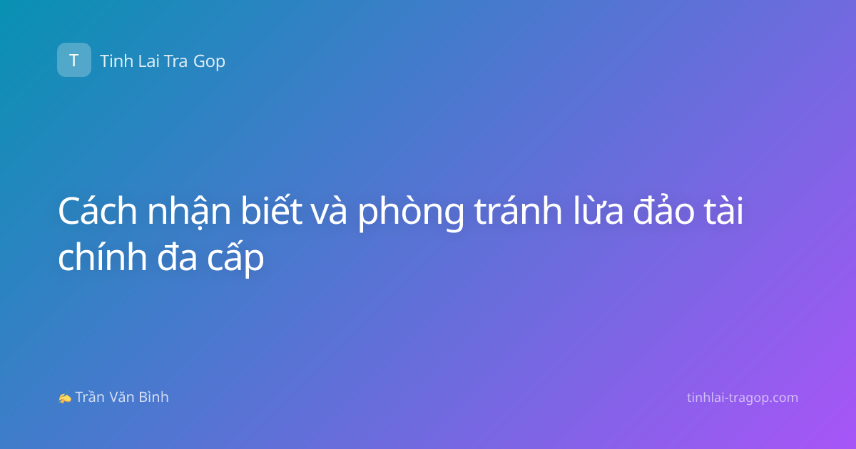 Cách nhận biết và phòng tránh lừa đảo tài chính đa cấp