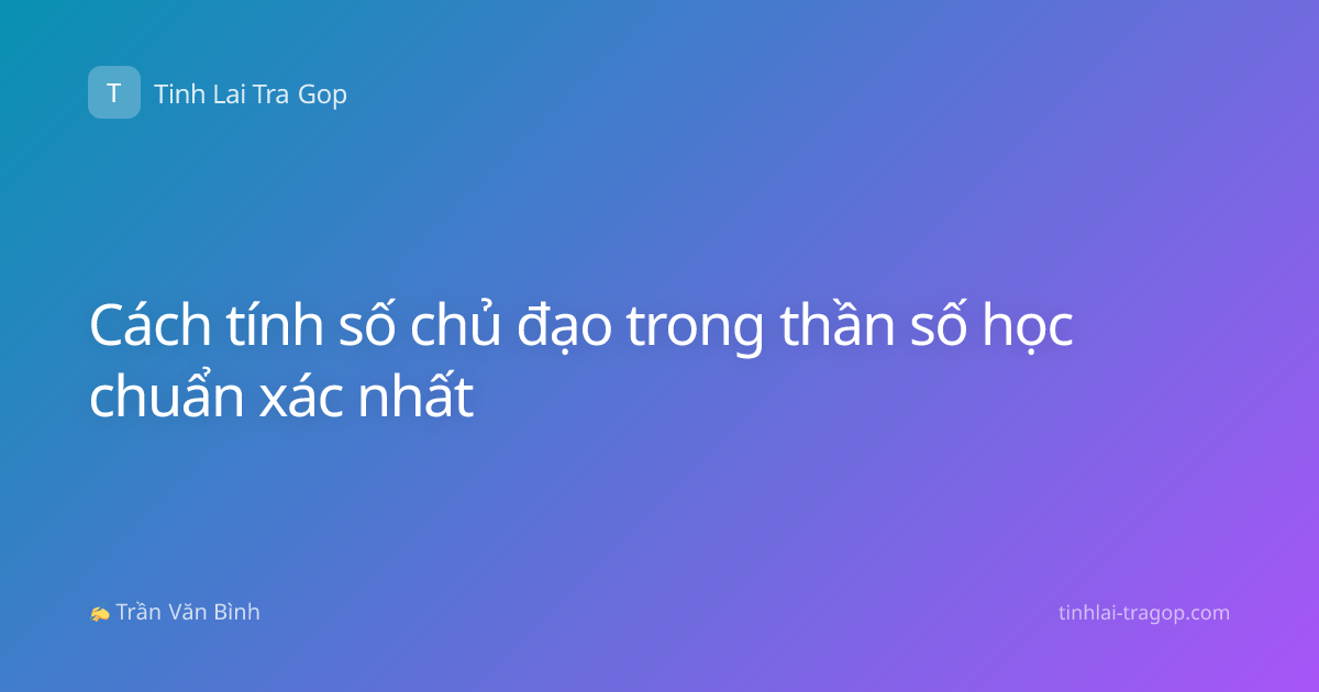 Cách tính số chủ đạo trong thần số học chuẩn xác nhất