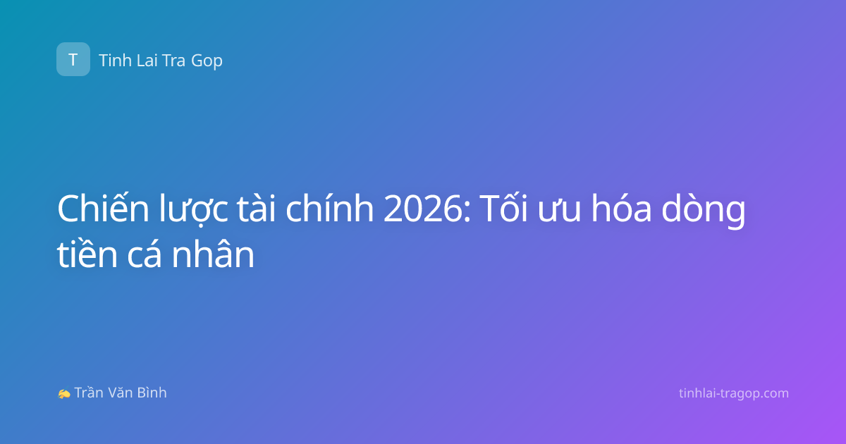Chiến lược tài chính 2026: Tối ưu hóa dòng tiền cá nhân