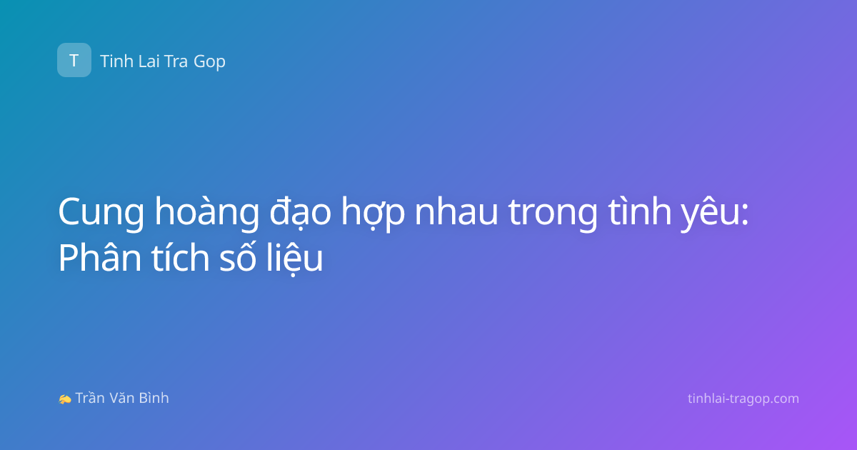 Cung hoàng đạo hợp nhau trong tình yêu: Phân tích số liệu