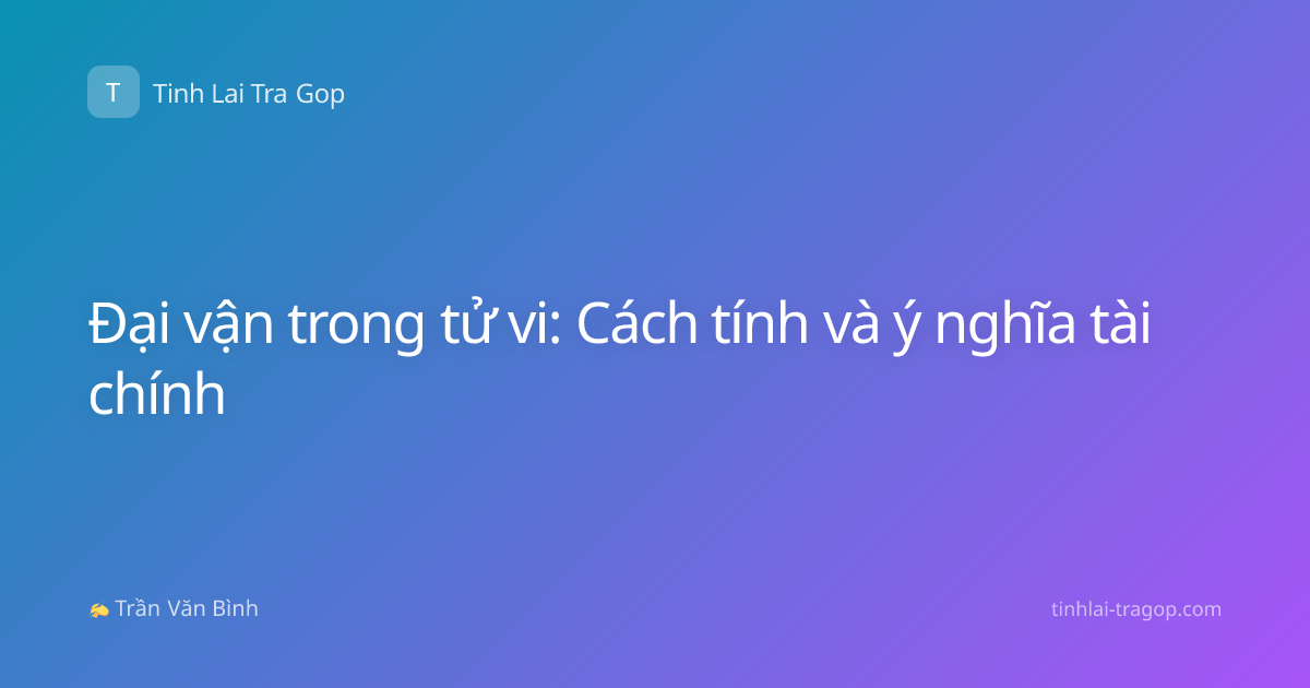 Đại vận trong tử vi: Cách tính và ý nghĩa tài chính