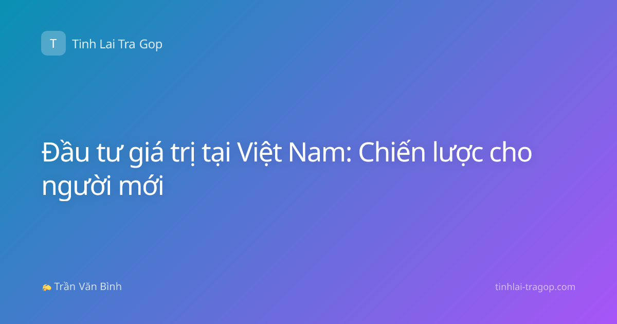 Đầu tư giá trị tại Việt Nam: Chiến lược cho người mới