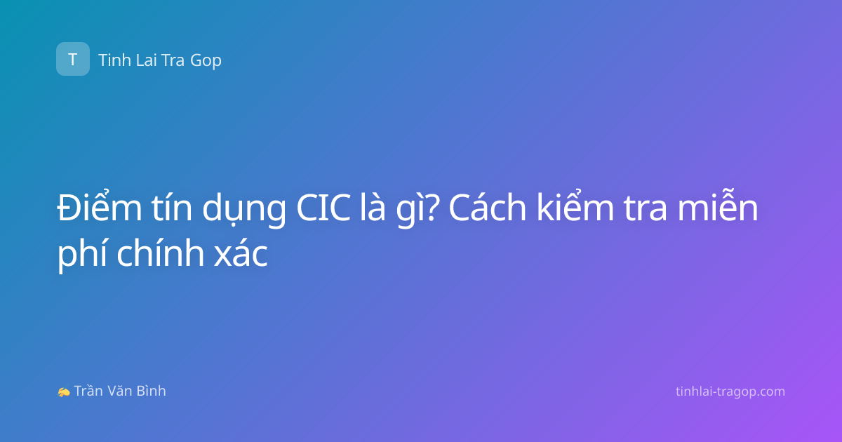 Điểm tín dụng CIC là gì? Cách kiểm tra miễn phí chính xác