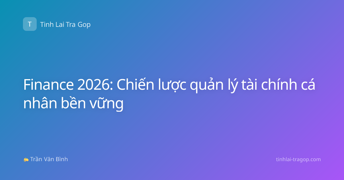 Finance 2026: Chiến lược quản lý tài chính cá nhân bền vững