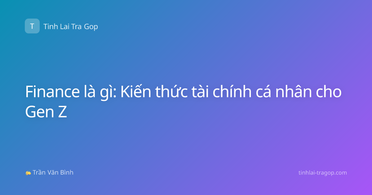 Finance là gì: Kiến thức tài chính cá nhân cho Gen Z