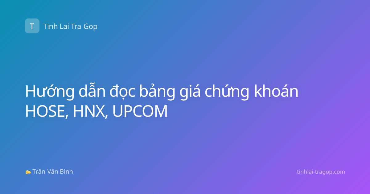 Hướng dẫn đọc bảng giá chứng khoán HOSE, HNX, UPCOM