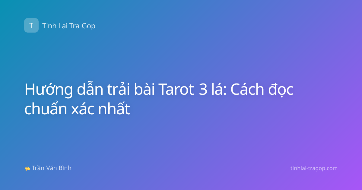 Hướng dẫn trải bài Tarot 3 lá: Cách đọc chuẩn xác nhất