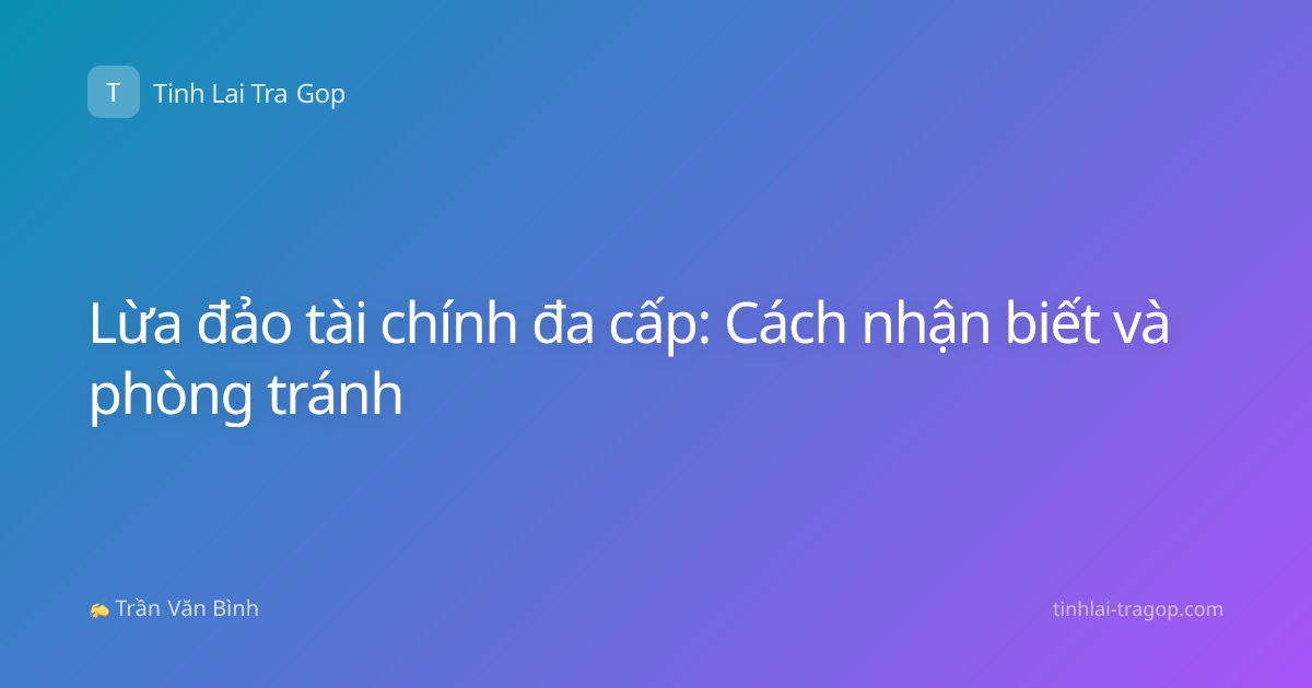 Lừa đảo tài chính đa cấp: Cách nhận biết và phòng tránh