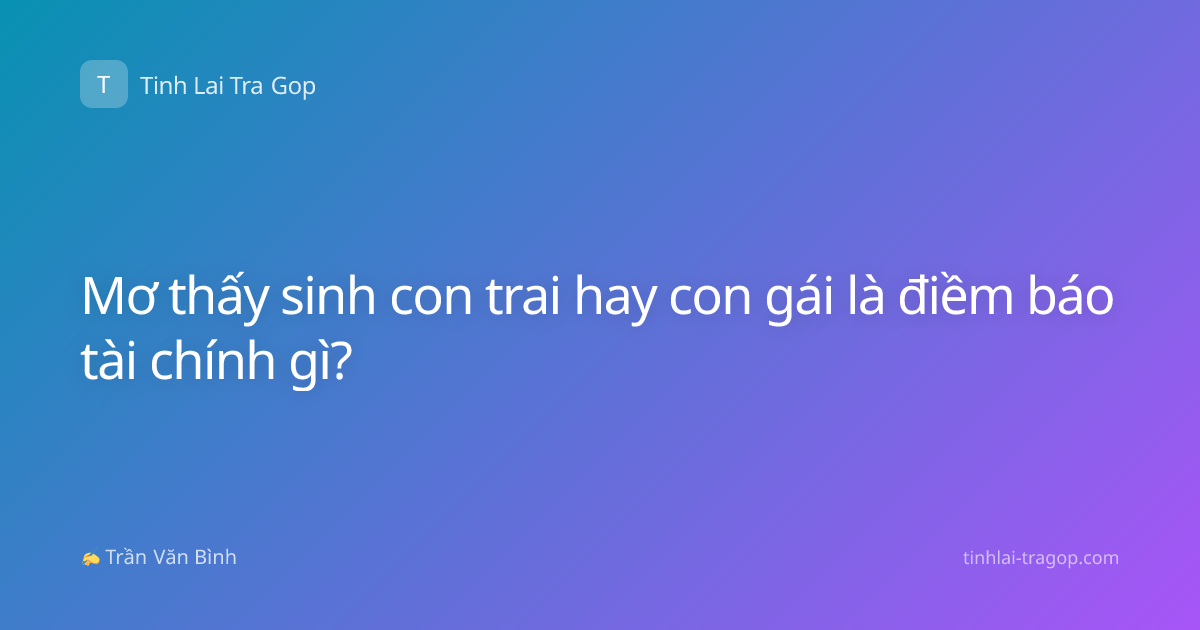 Mơ thấy sinh con trai hay con gái là điềm báo tài chính gì?