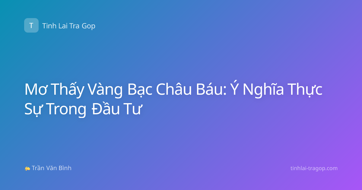 Mơ Thấy Vàng Bạc Châu Báu: Ý Nghĩa Thực Sự Trong Đầu Tư