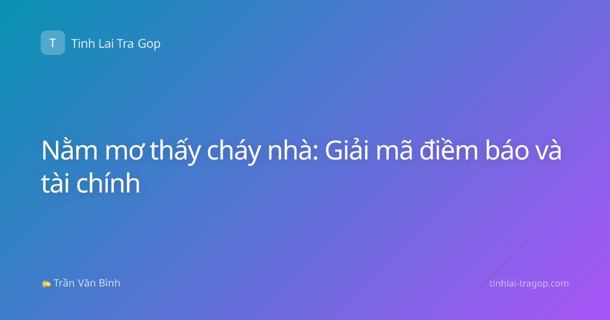 Nằm mơ thấy cháy nhà: Giải mã điềm báo và tài chính