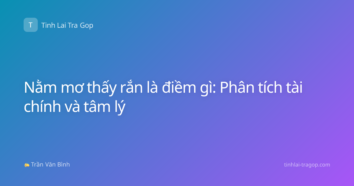 Nằm mơ thấy rắn là điềm gì: Phân tích tài chính và tâm lý