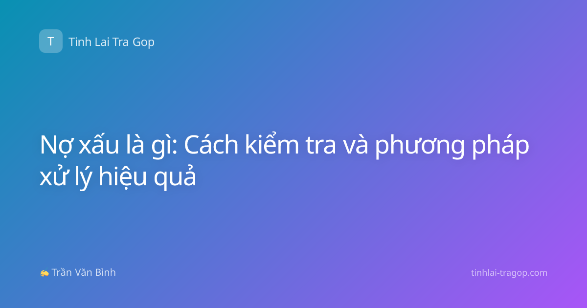 Nợ xấu là gì: Cách kiểm tra và phương pháp xử lý hiệu quả