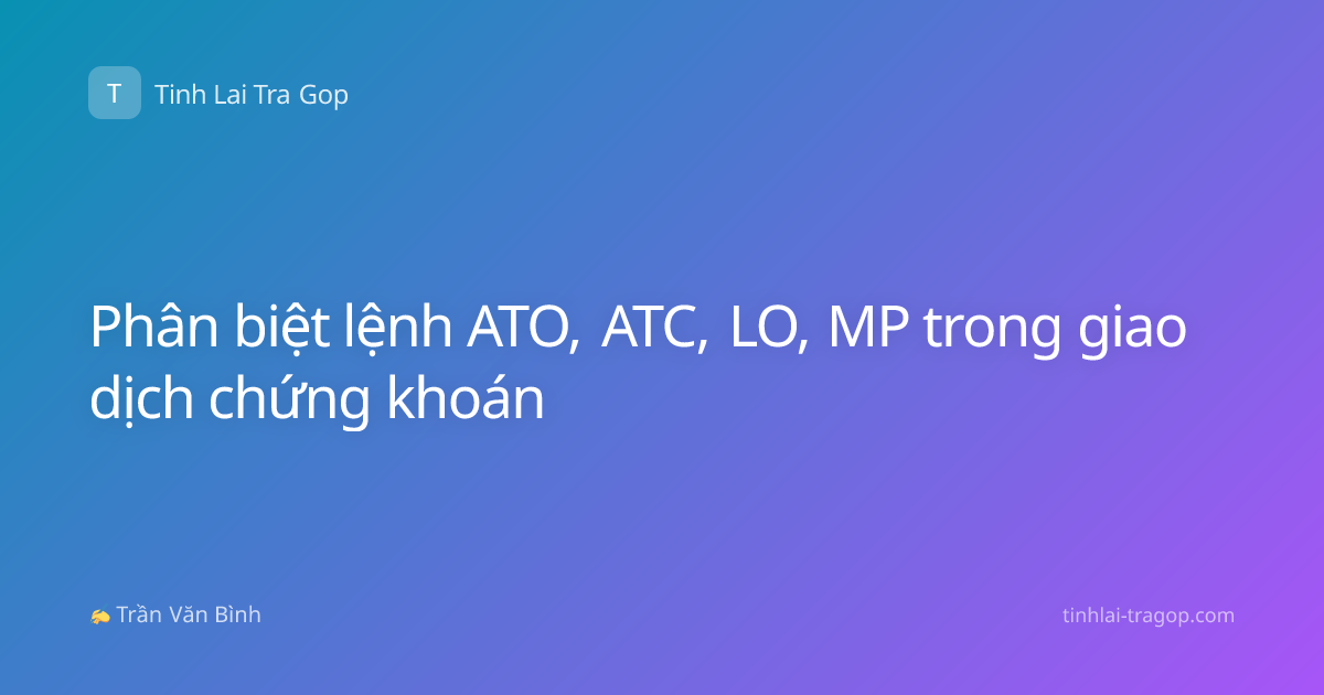 Phân biệt lệnh ATO, ATC, LO, MP trong giao dịch chứng khoán