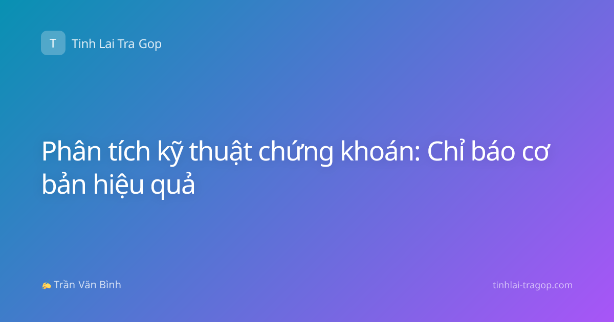 Phân tích kỹ thuật chứng khoán: Chỉ báo cơ bản hiệu quả