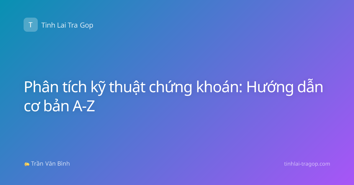 Phân tích kỹ thuật chứng khoán: Hướng dẫn cơ bản A-Z