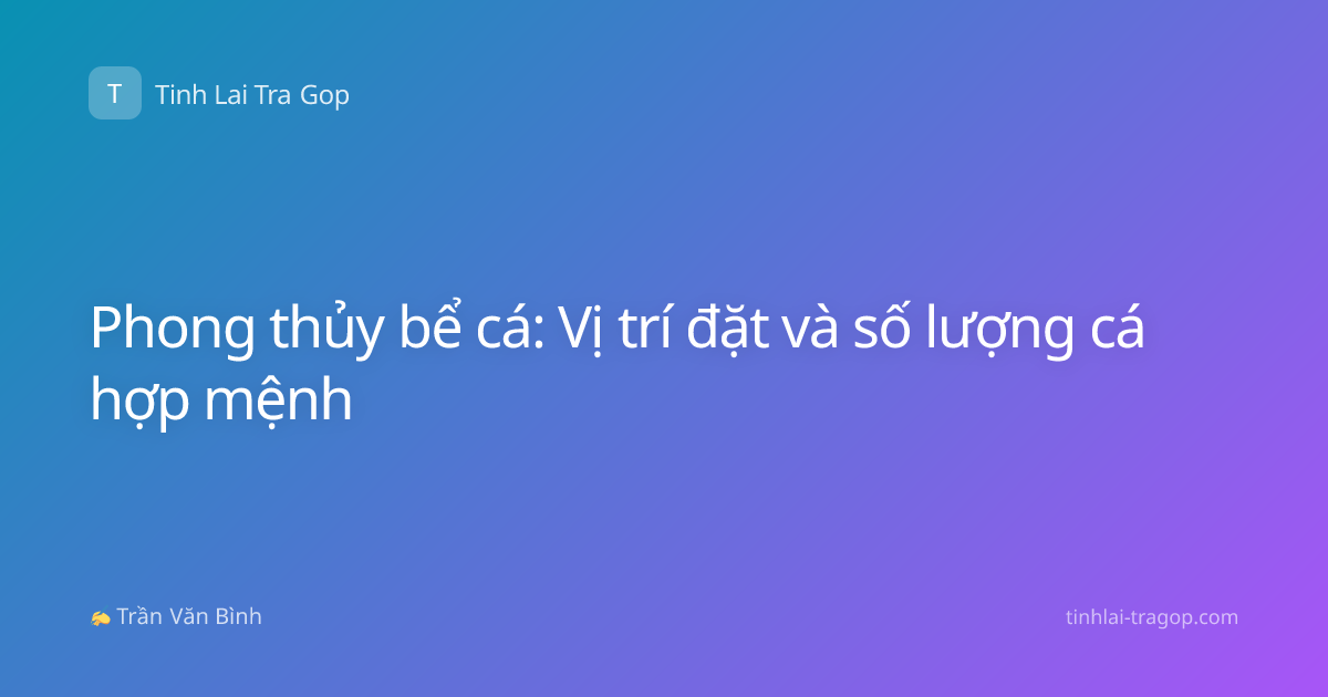 Phong thủy bể cá: Vị trí đặt và số lượng cá hợp mệnh