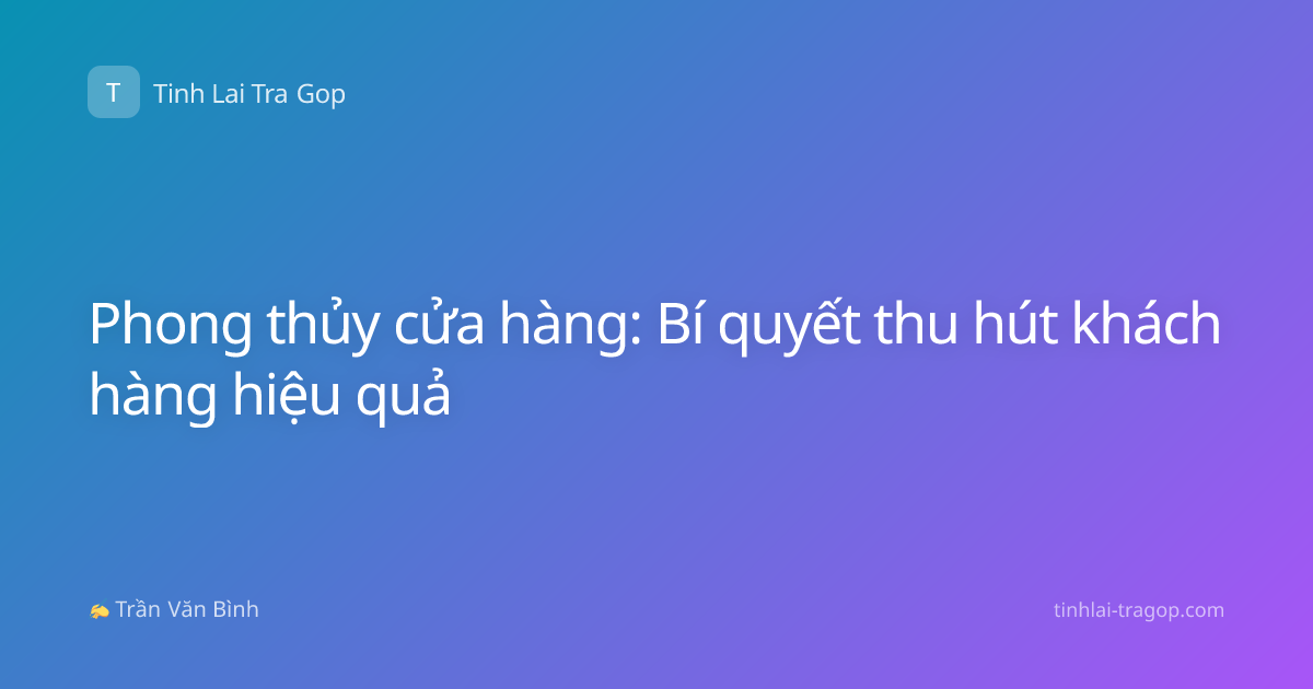 Phong thủy cửa hàng: Bí quyết thu hút khách hàng hiệu quả