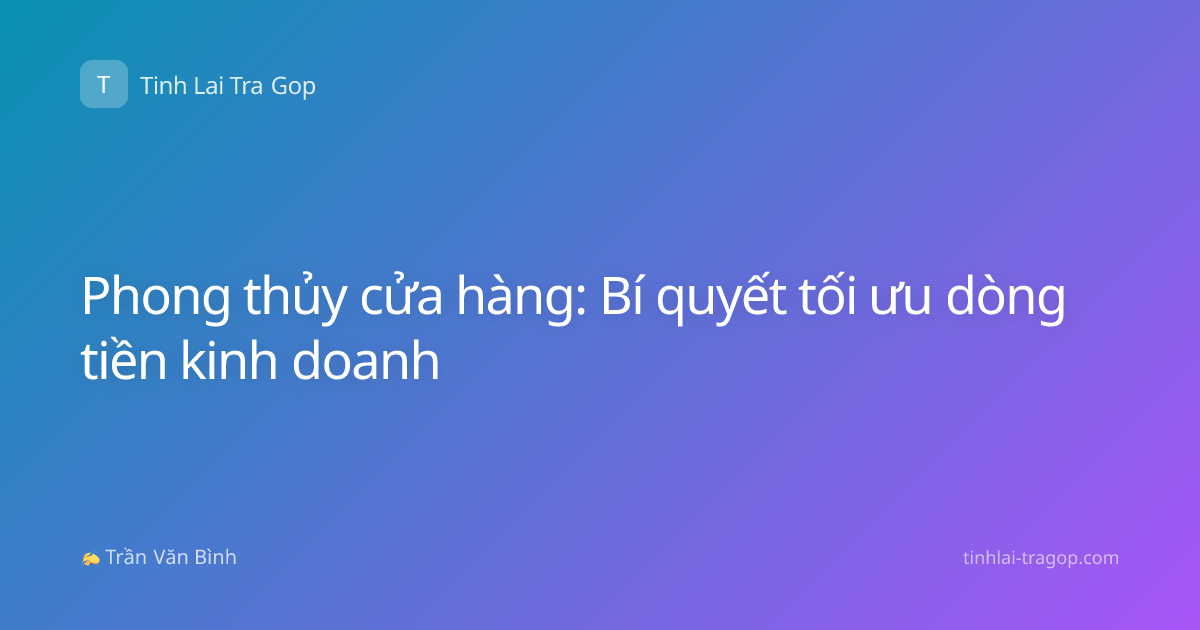 Phong thủy cửa hàng: Bí quyết tối ưu dòng tiền kinh doanh