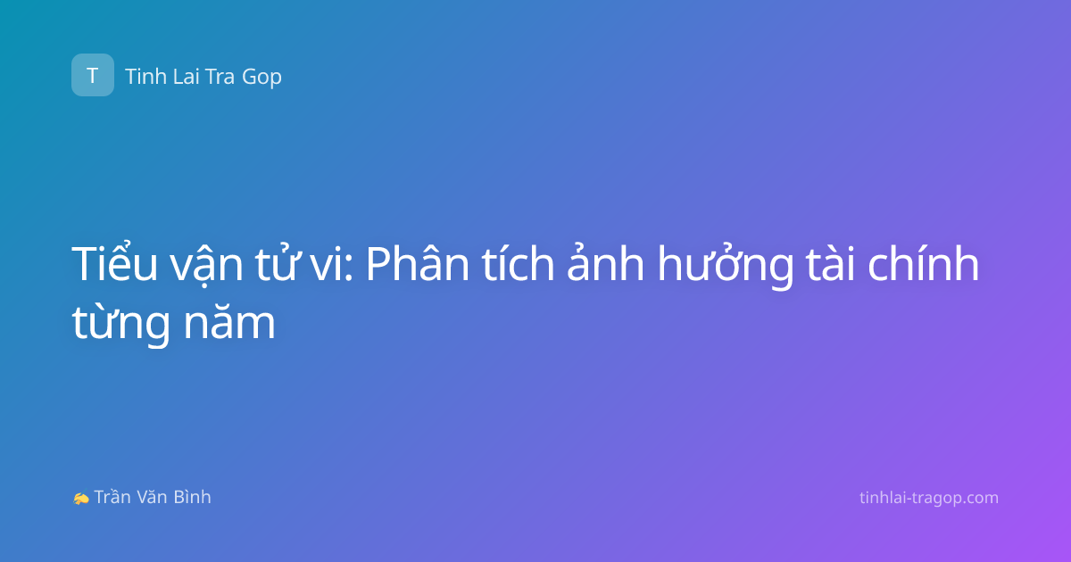 Tiểu vận tử vi: Phân tích ảnh hưởng tài chính từng năm