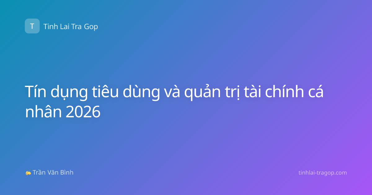 Tín dụng tiêu dùng và quản trị tài chính cá nhân 2026