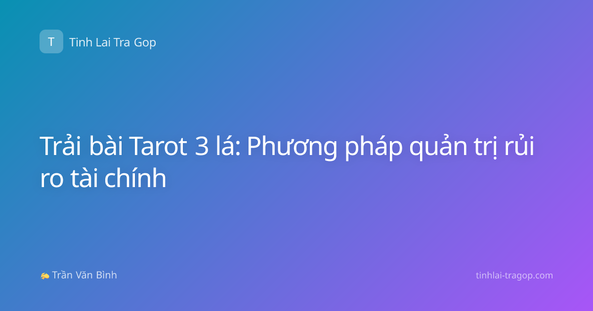 Trải bài Tarot 3 lá: Phương pháp quản trị rủi ro tài chính