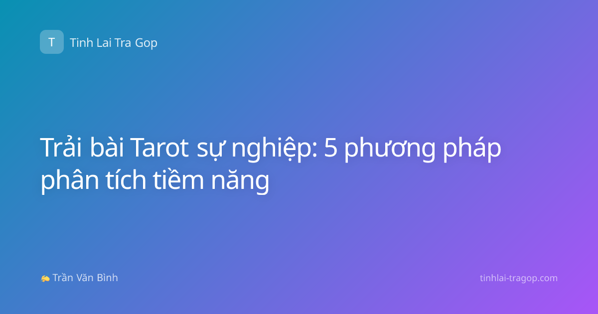 Trải bài Tarot sự nghiệp: 5 phương pháp phân tích tiềm năng