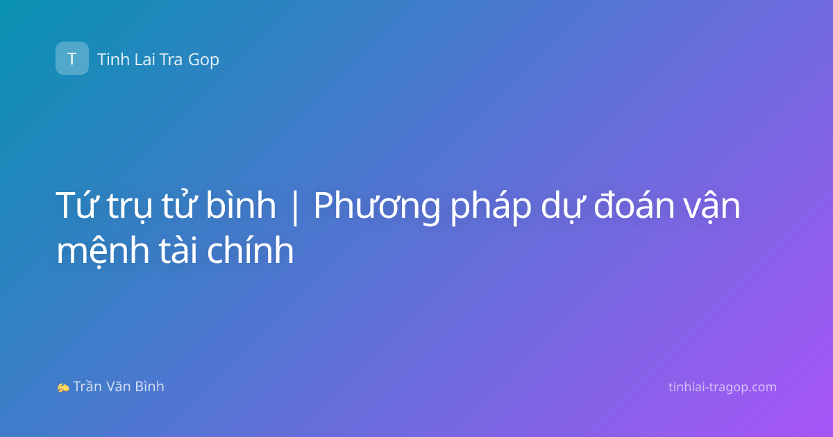 Tứ trụ tử bình | Phương pháp dự đoán vận mệnh tài chính