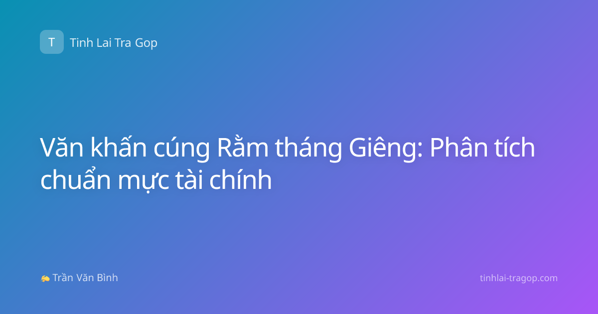 Văn khấn cúng Rằm tháng Giêng: Phân tích chuẩn mực tài chính
