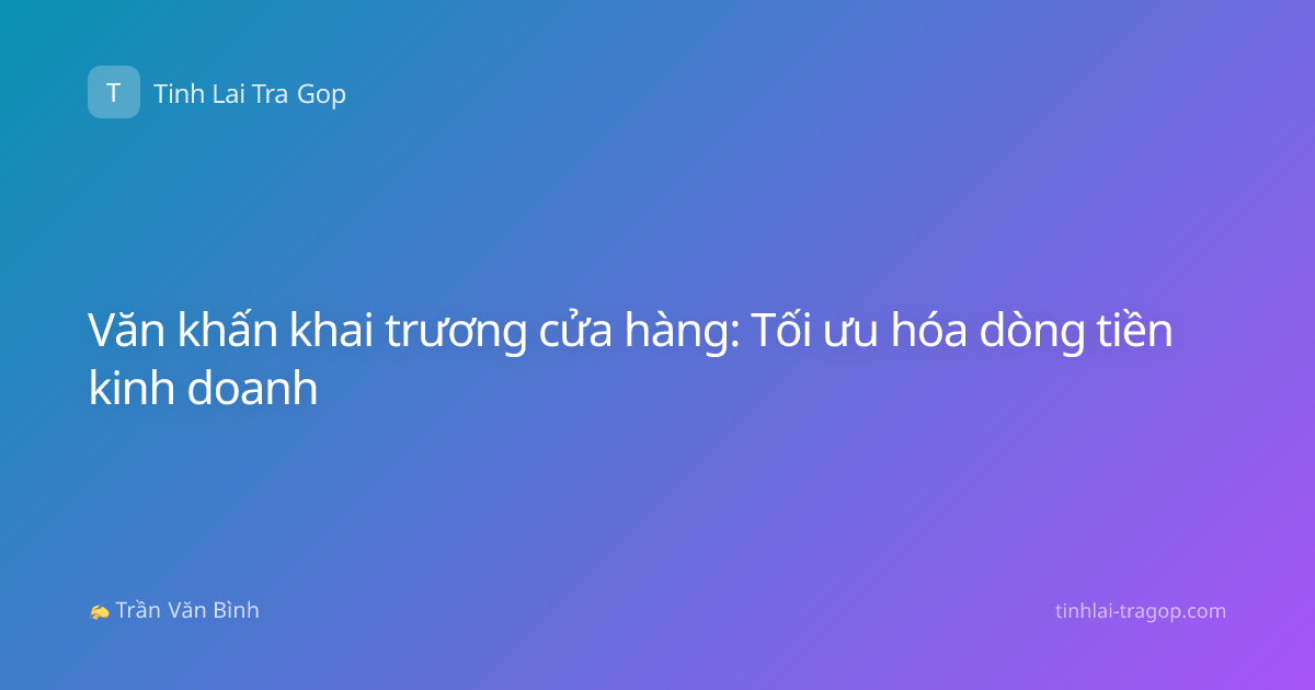 Văn khấn khai trương cửa hàng: Tối ưu hóa dòng tiền kinh doanh