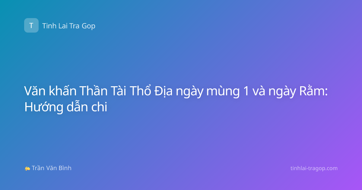 Văn khấn Thần Tài Thổ Địa ngày mùng 1 và ngày Rằm: Hướng dẫn chi