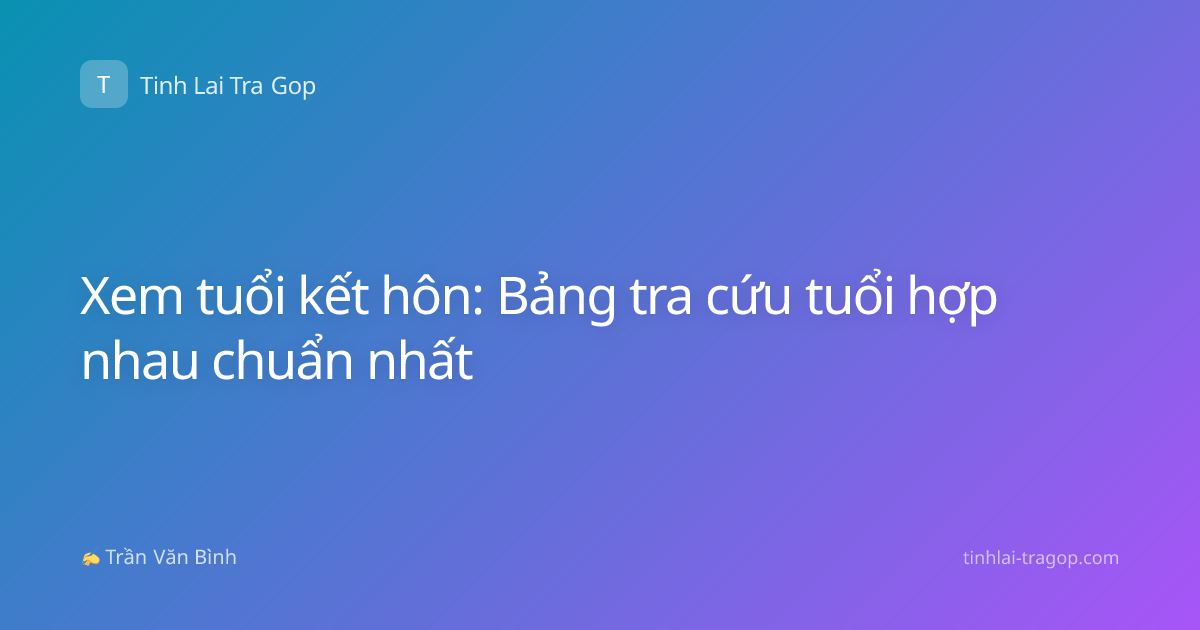 Xem tuổi kết hôn: Bảng tra cứu tuổi hợp nhau chuẩn nhất