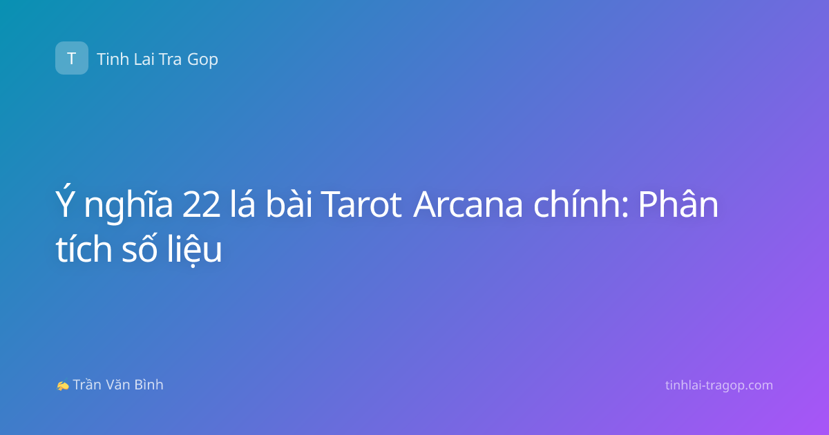 Ý nghĩa 22 lá bài Tarot Arcana chính: Phân tích số liệu