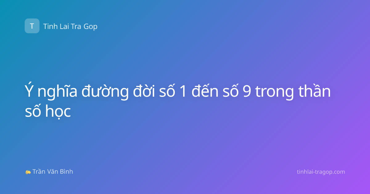 Ý nghĩa đường đời số 1 đến số 9 trong thần số học